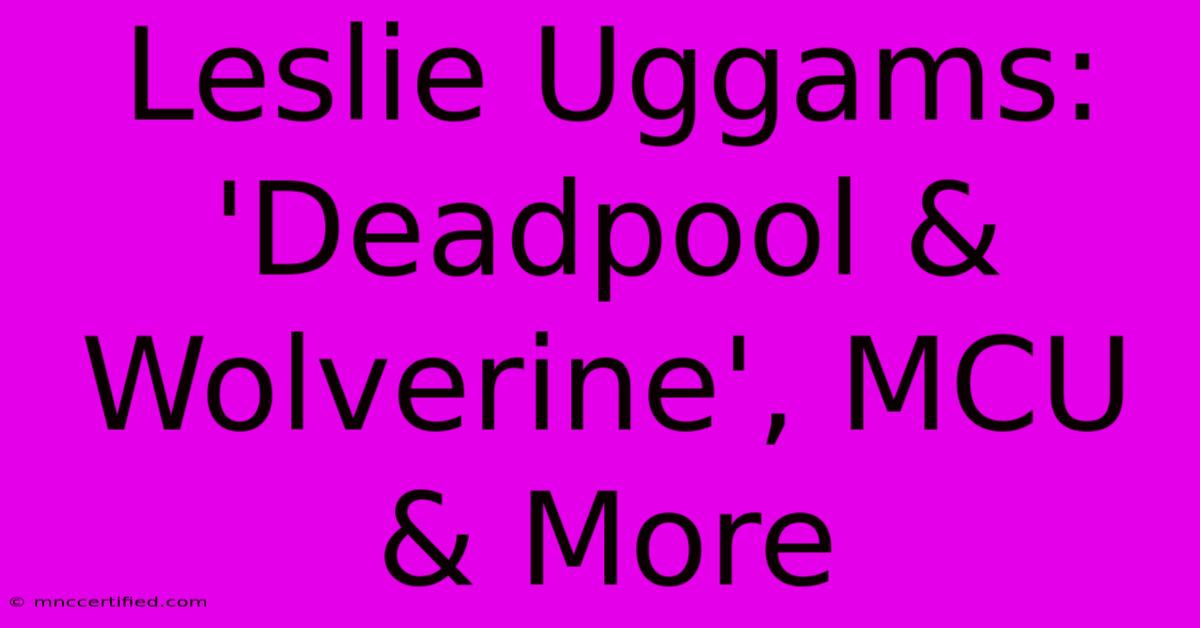 Leslie Uggams: 'Deadpool & Wolverine', MCU & More