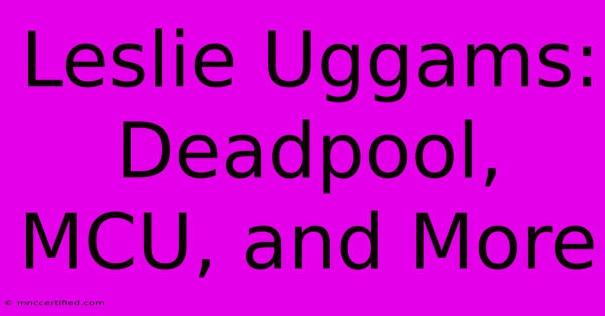 Leslie Uggams: Deadpool, MCU, And More