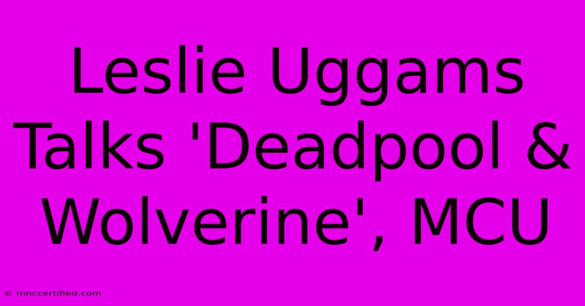 Leslie Uggams Talks 'Deadpool & Wolverine', MCU