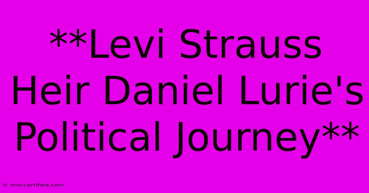 **Levi Strauss Heir Daniel Lurie's Political Journey**