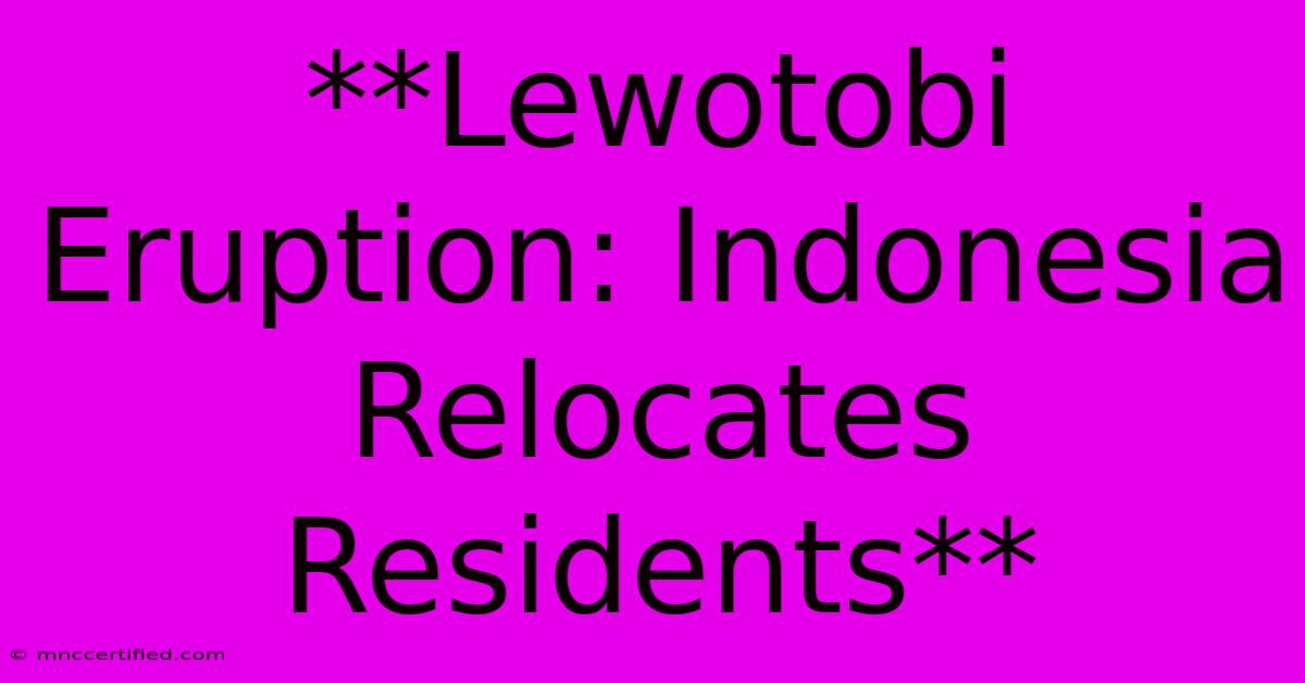 **Lewotobi Eruption: Indonesia Relocates Residents**