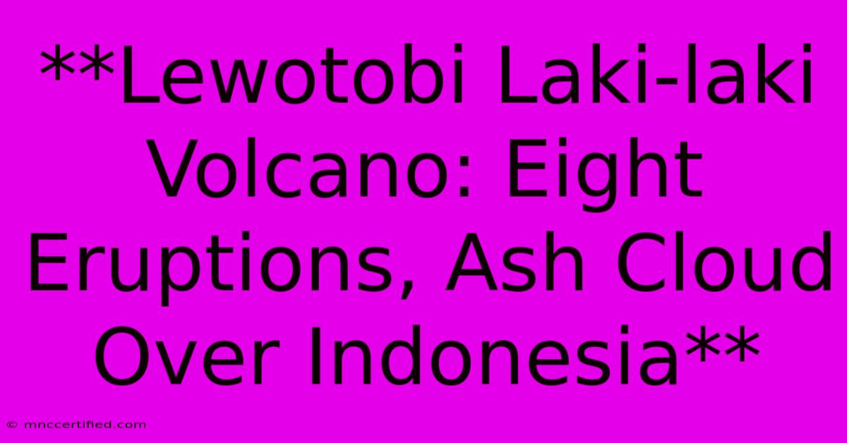 **Lewotobi Laki-laki Volcano: Eight Eruptions, Ash Cloud Over Indonesia**