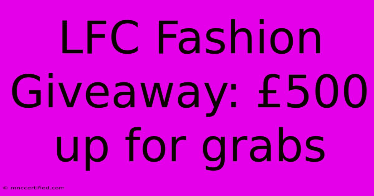 LFC Fashion Giveaway: £500 Up For Grabs