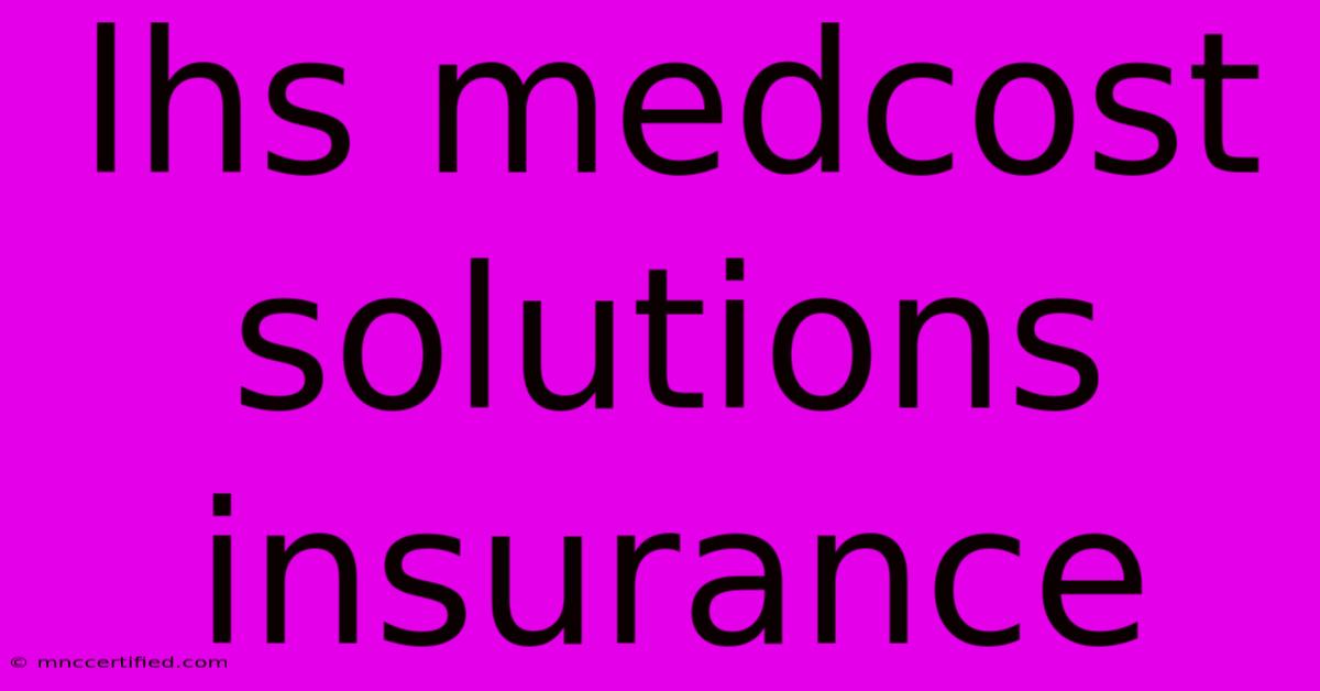 Lhs Medcost Solutions Insurance