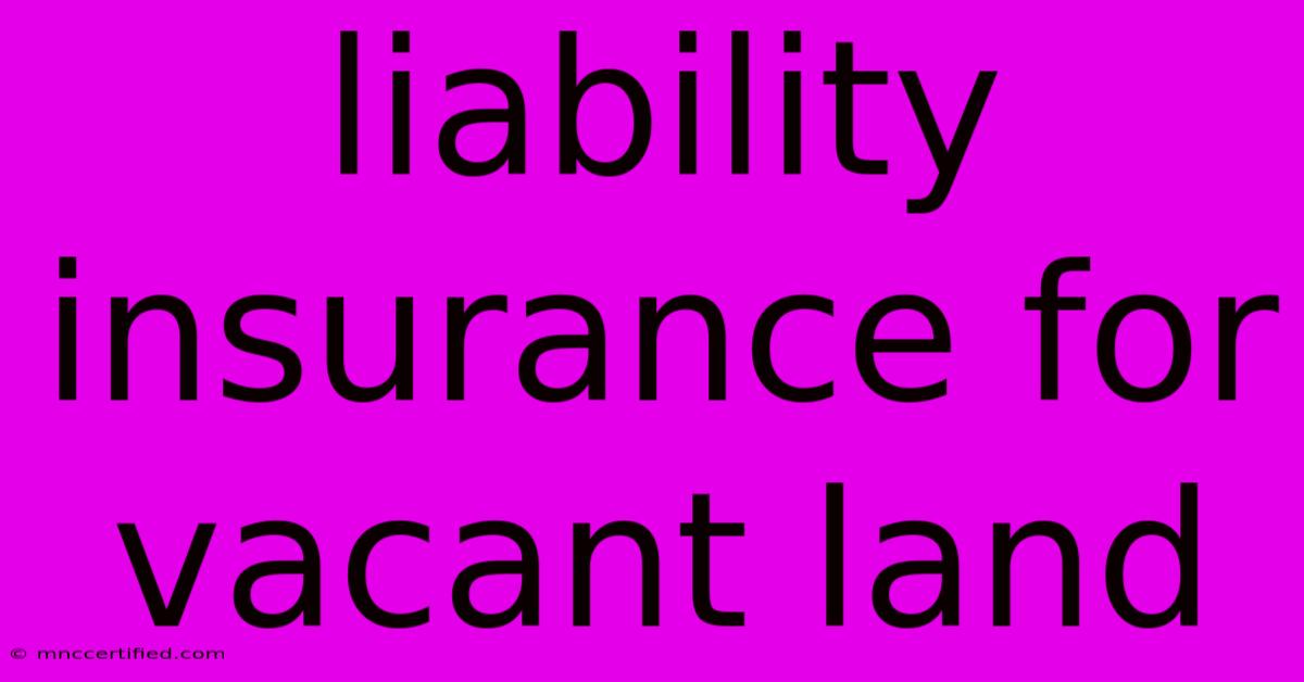 Liability Insurance For Vacant Land