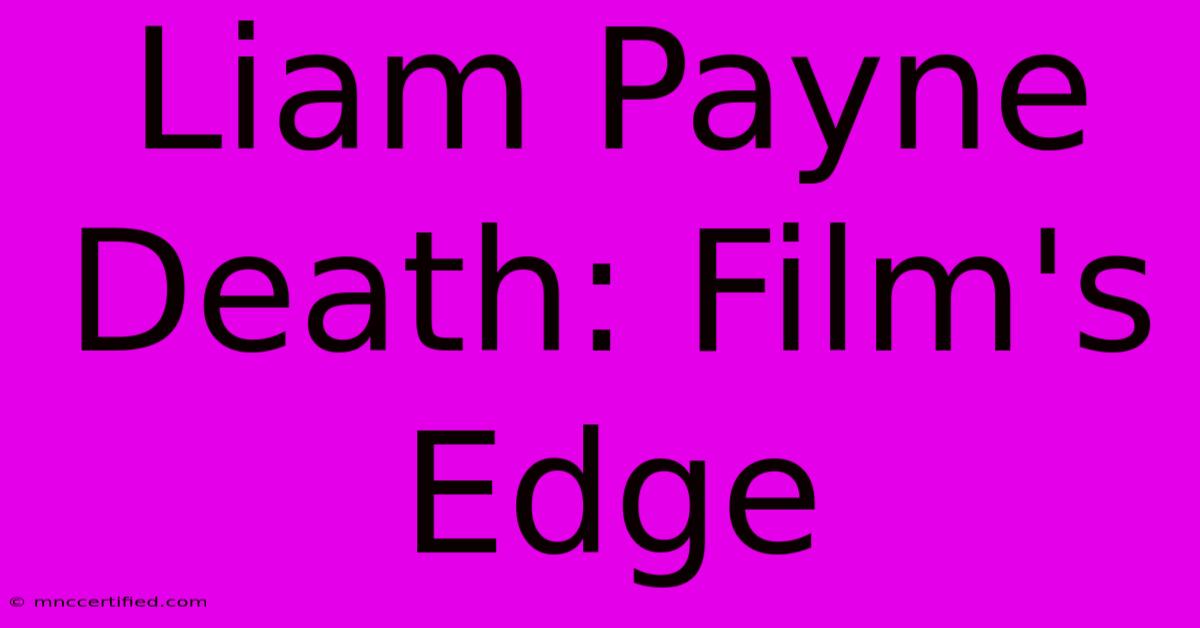 Liam Payne Death: Film's Edge