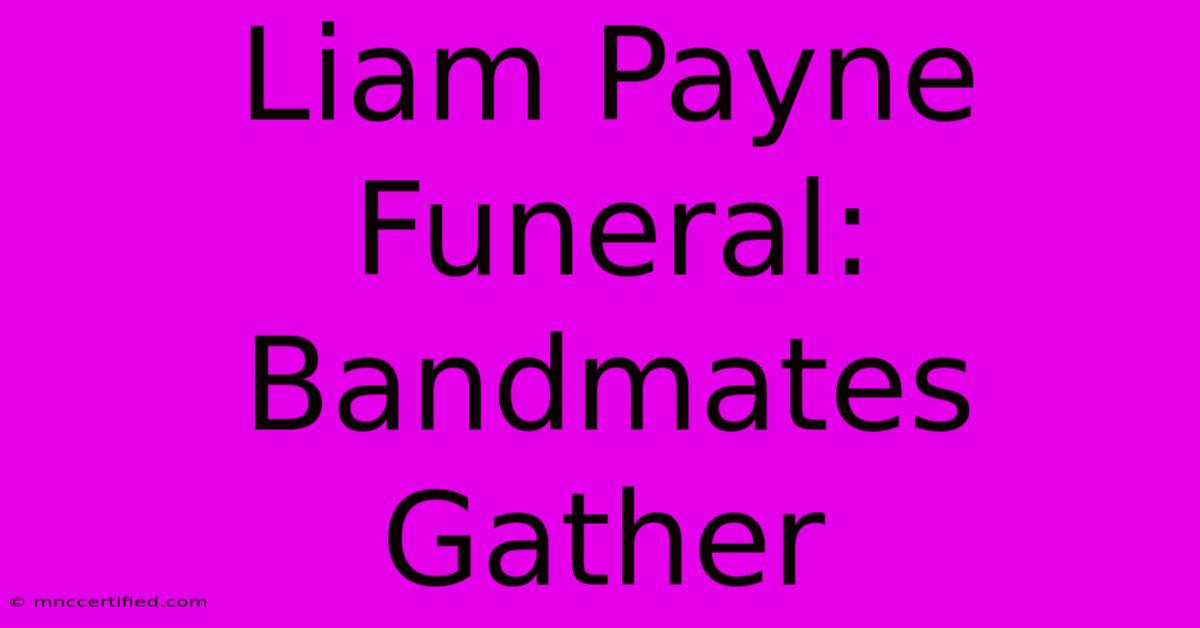 Liam Payne Funeral: Bandmates Gather