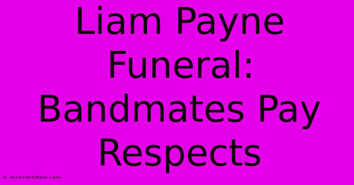 Liam Payne Funeral: Bandmates Pay Respects