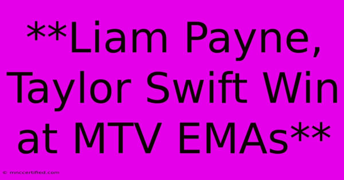 **Liam Payne, Taylor Swift Win At MTV EMAs**