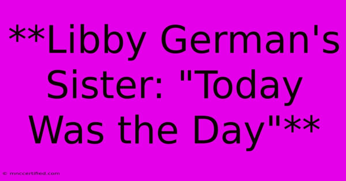 **Libby German's Sister: 