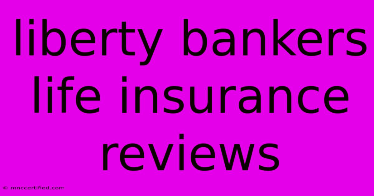 Liberty Bankers Life Insurance Reviews