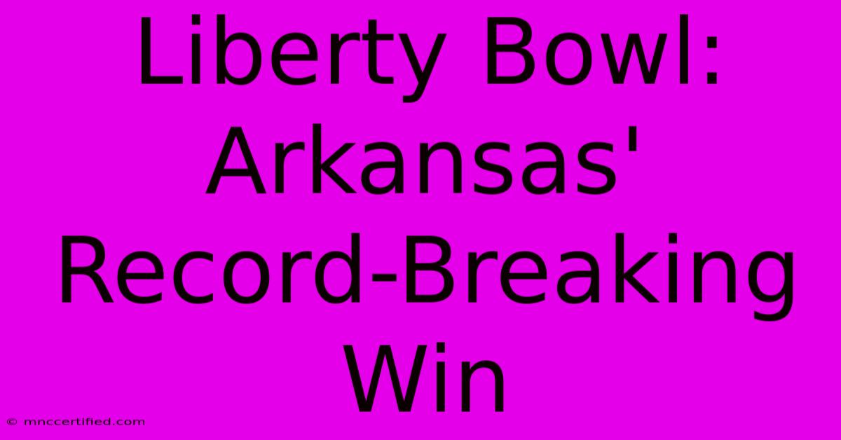 Liberty Bowl: Arkansas' Record-Breaking Win