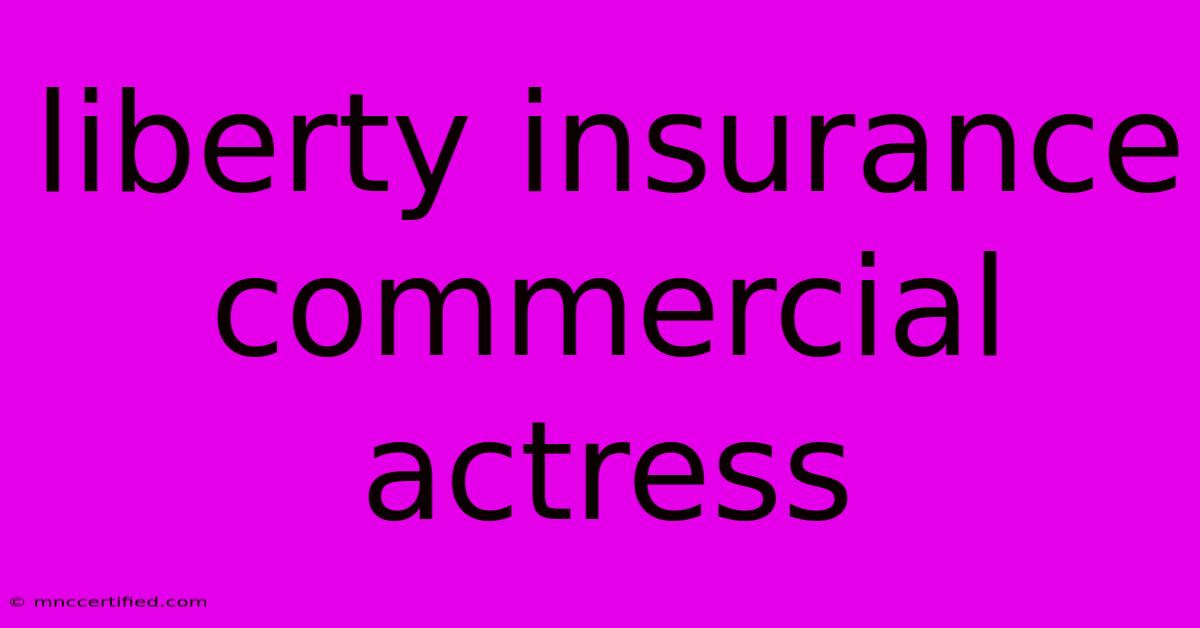 Liberty Insurance Commercial Actress