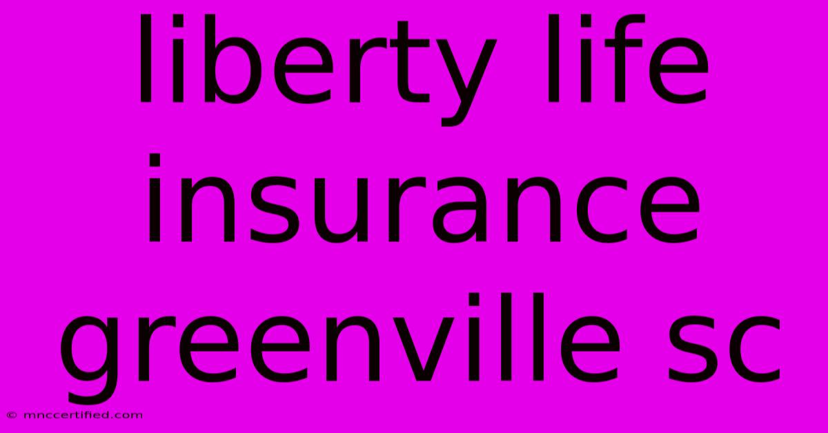 Liberty Life Insurance Greenville Sc