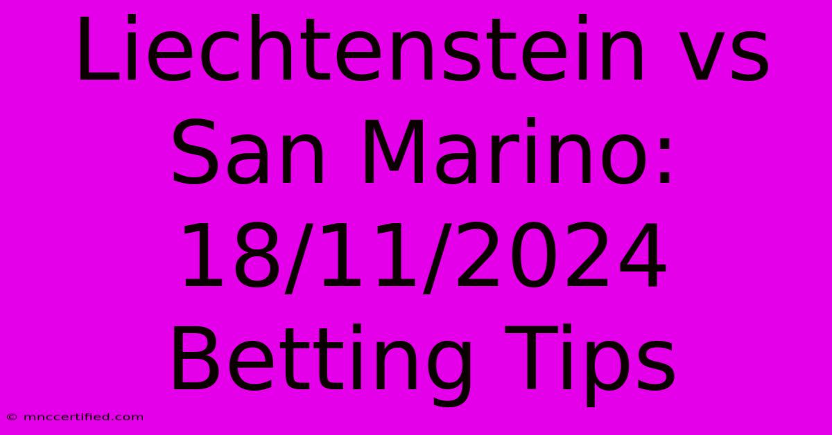 Liechtenstein Vs San Marino: 18/11/2024 Betting Tips