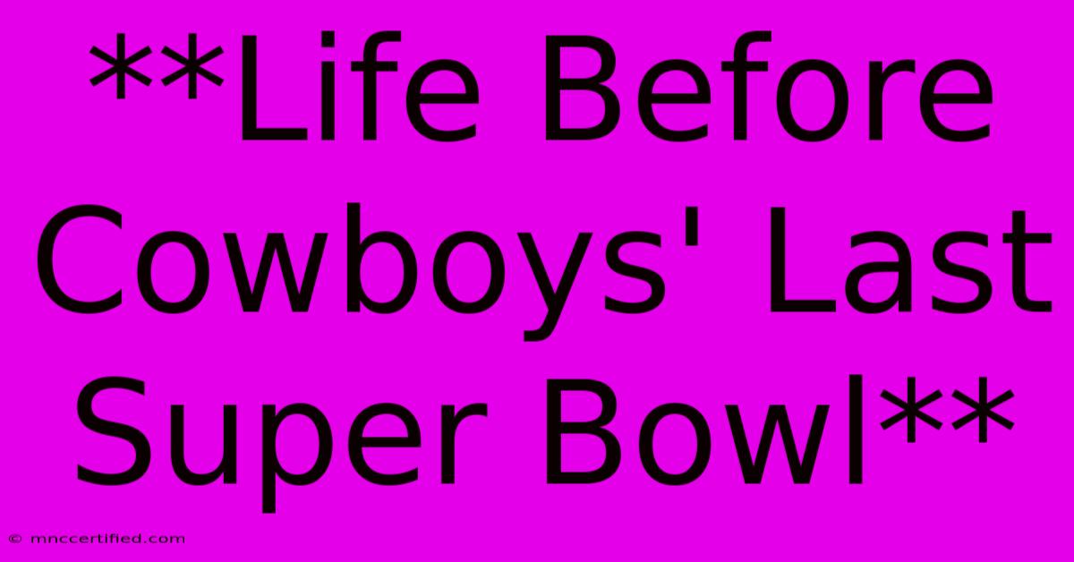 **Life Before Cowboys' Last Super Bowl**