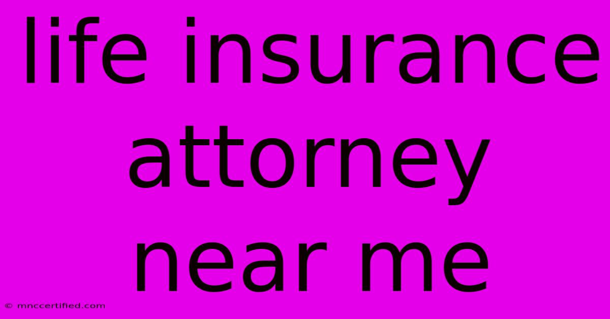 Life Insurance Attorney Near Me