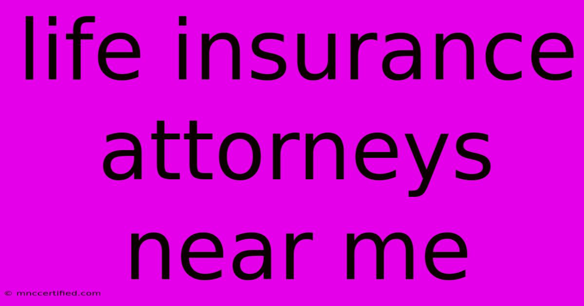 Life Insurance Attorneys Near Me