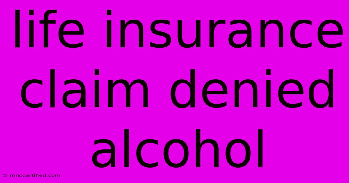 Life Insurance Claim Denied Alcohol