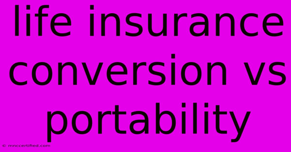 Life Insurance Conversion Vs Portability