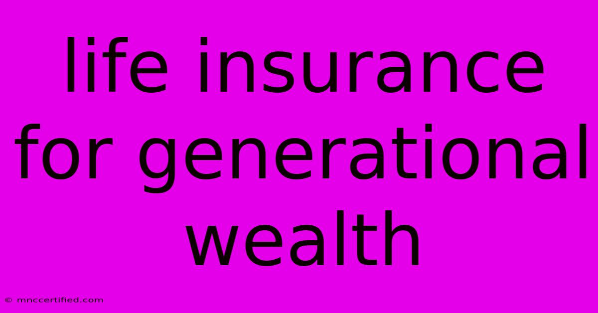 Life Insurance For Generational Wealth