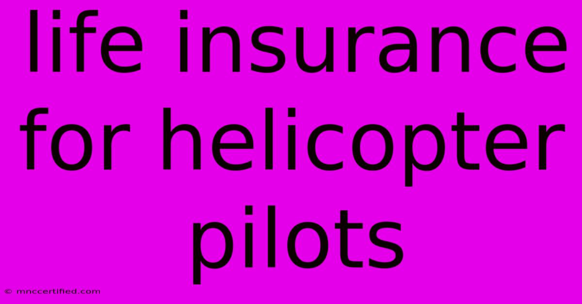 Life Insurance For Helicopter Pilots