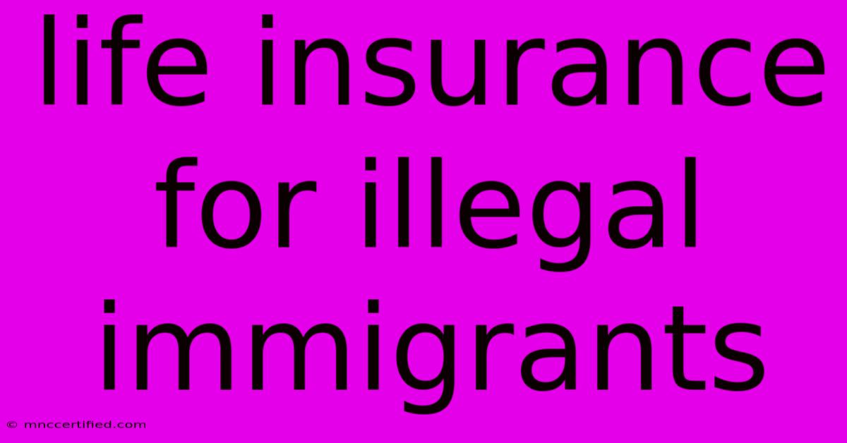 Life Insurance For Illegal Immigrants