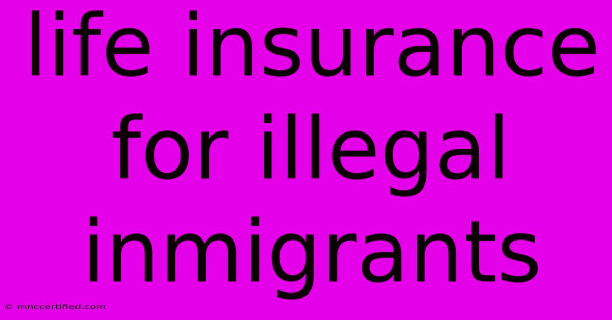 Life Insurance For Illegal Inmigrants