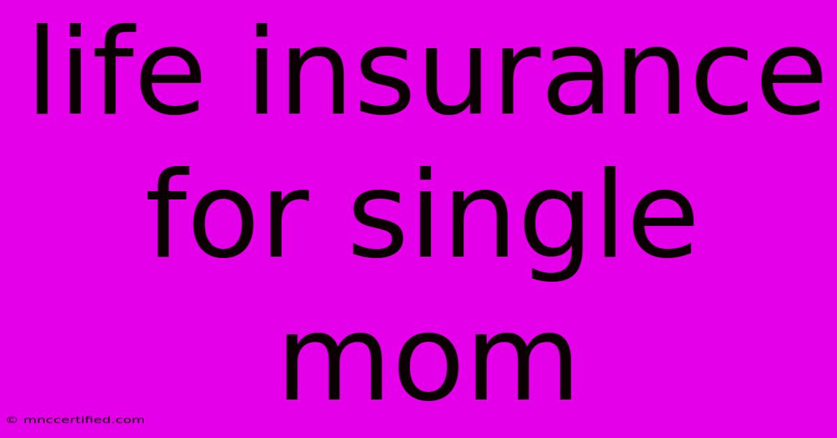 Life Insurance For Single Mom