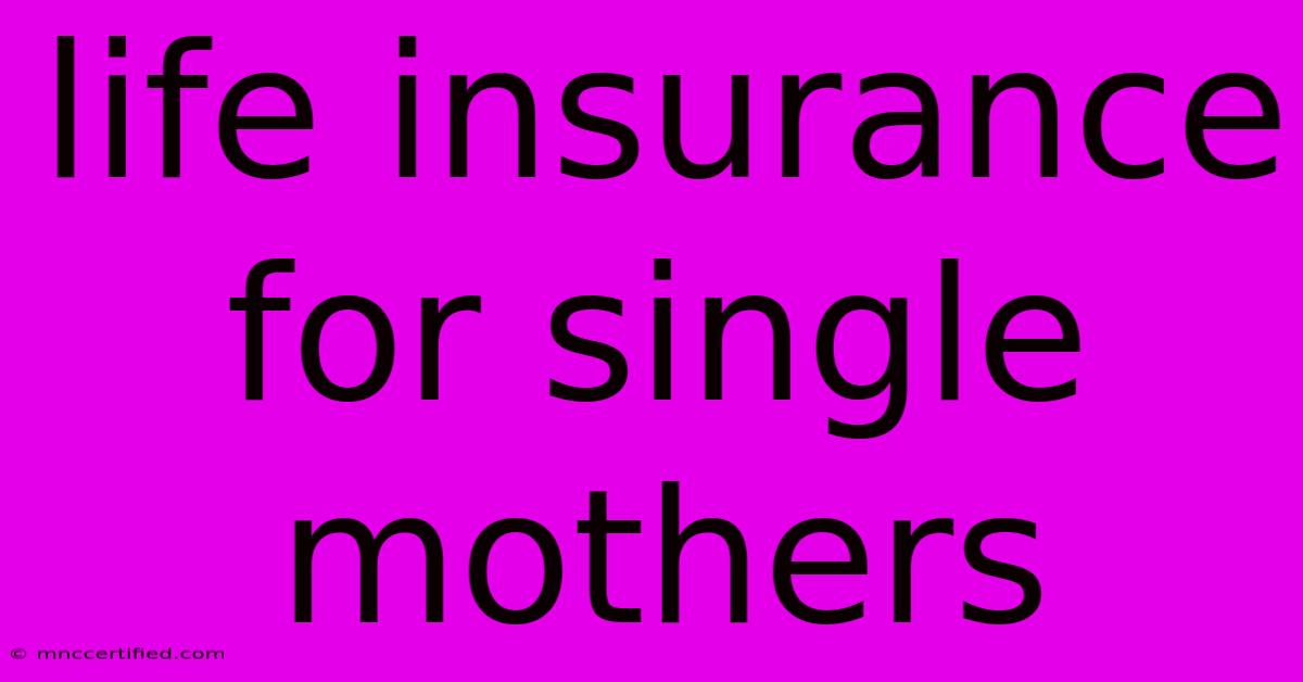 Life Insurance For Single Mothers