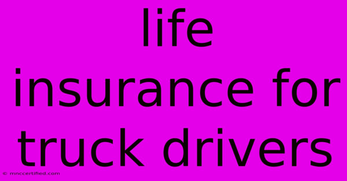 Life Insurance For Truck Drivers