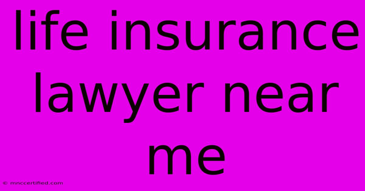 Life Insurance Lawyer Near Me