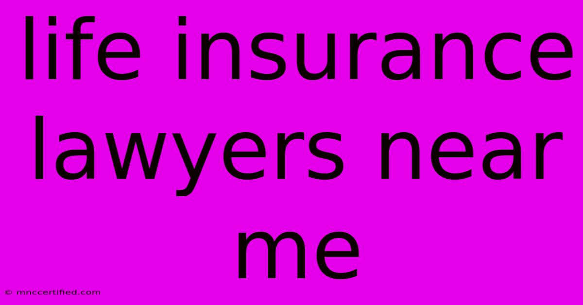 Life Insurance Lawyers Near Me