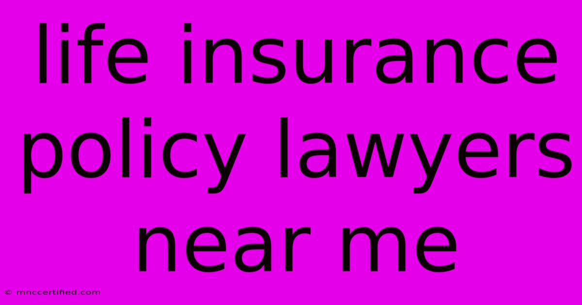 Life Insurance Policy Lawyers Near Me