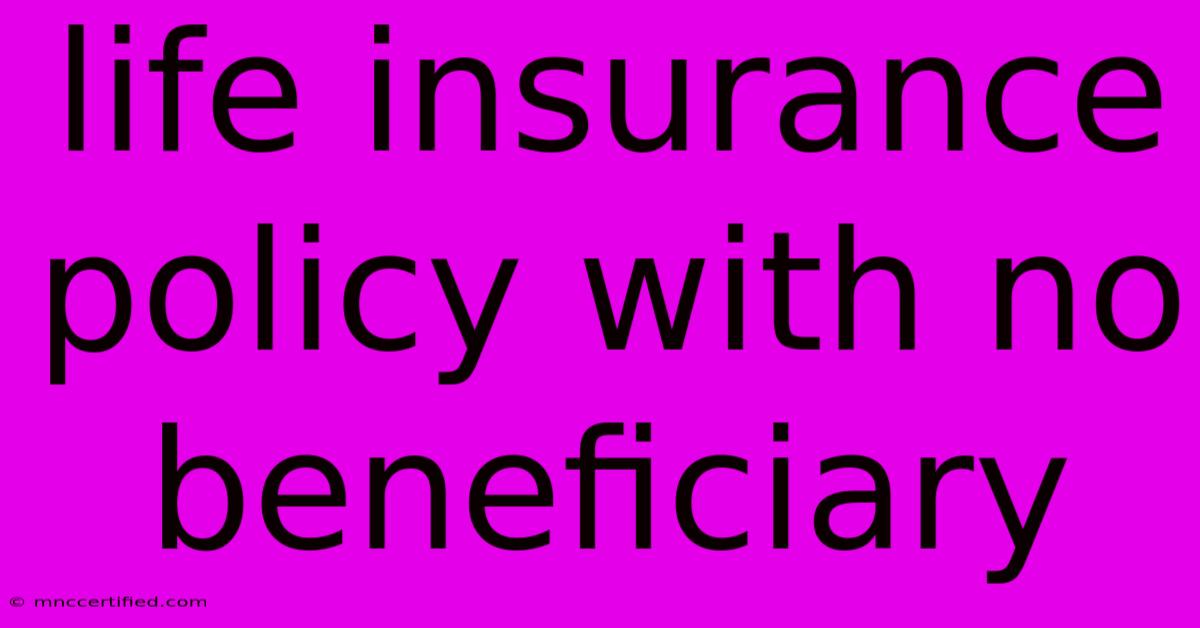 Life Insurance Policy With No Beneficiary