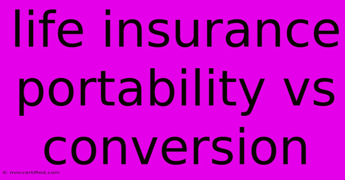 Life Insurance Portability Vs Conversion