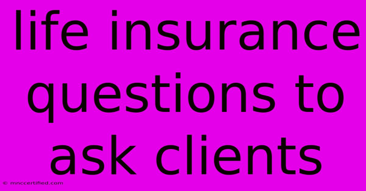 Life Insurance Questions To Ask Clients