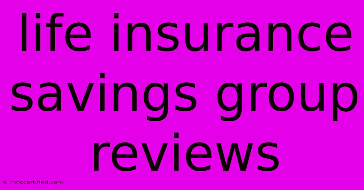 Life Insurance Savings Group Reviews