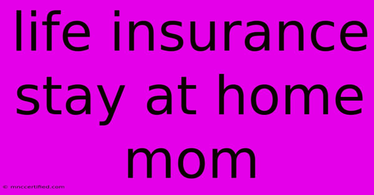 Life Insurance Stay At Home Mom