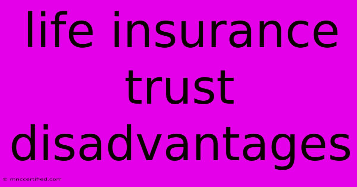 Life Insurance Trust Disadvantages