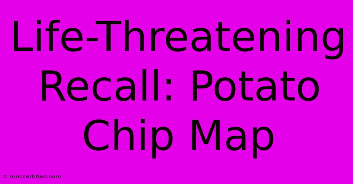 Life-Threatening Recall: Potato Chip Map