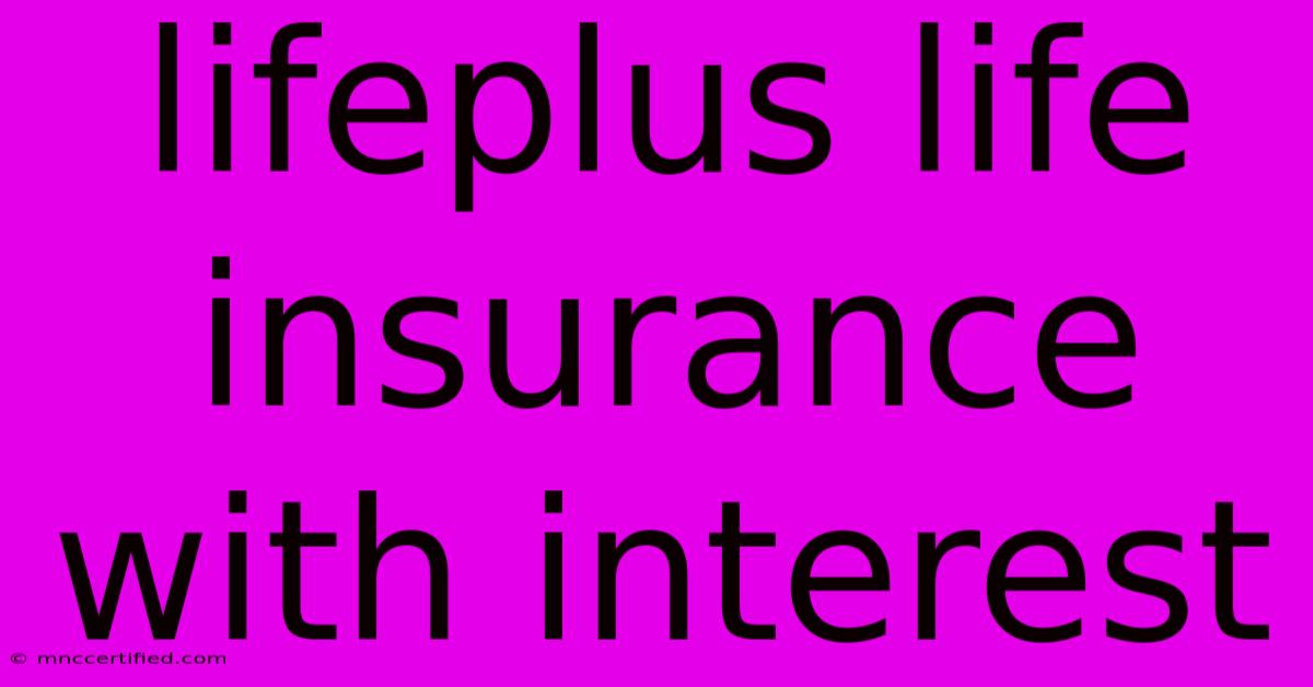 Lifeplus Life Insurance With Interest