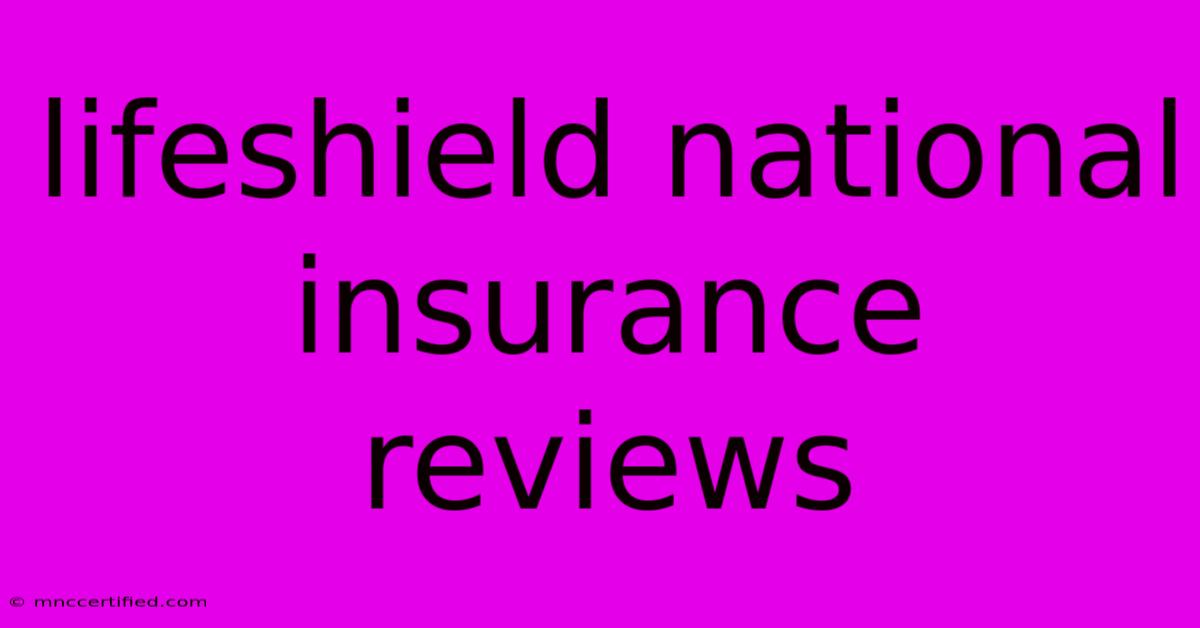 Lifeshield National Insurance Reviews