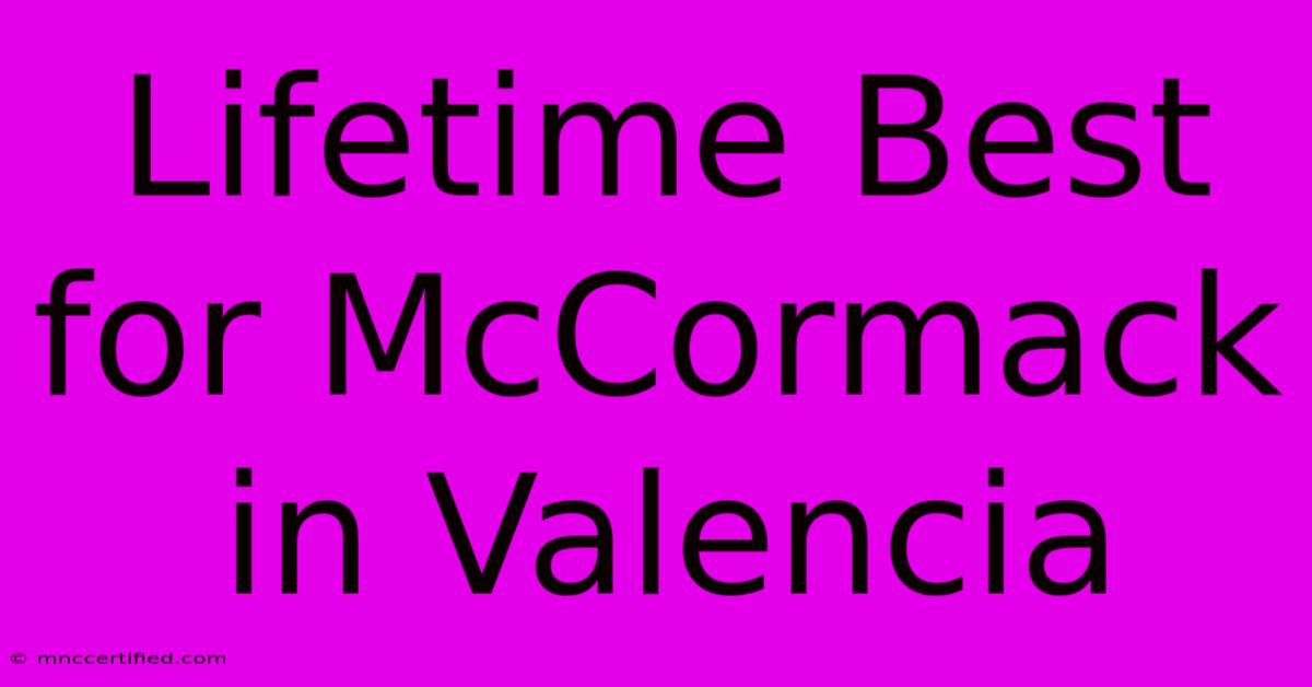 Lifetime Best For McCormack In Valencia