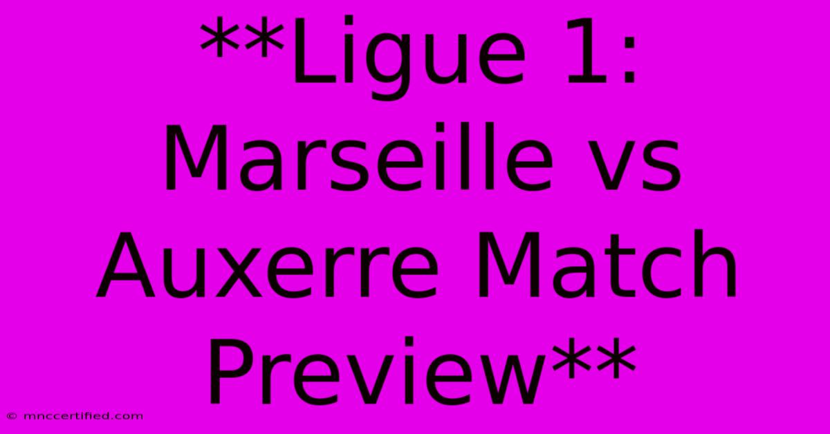 **Ligue 1: Marseille Vs Auxerre Match Preview**