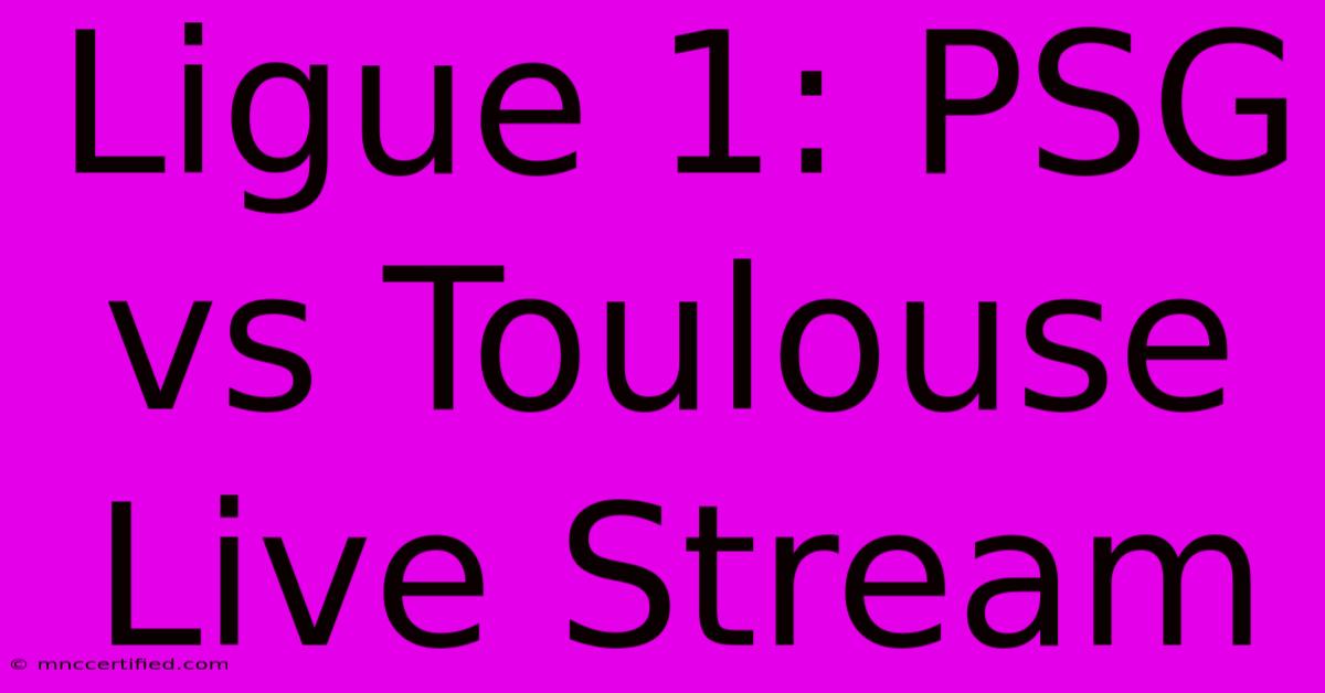 Ligue 1: PSG Vs Toulouse Live Stream