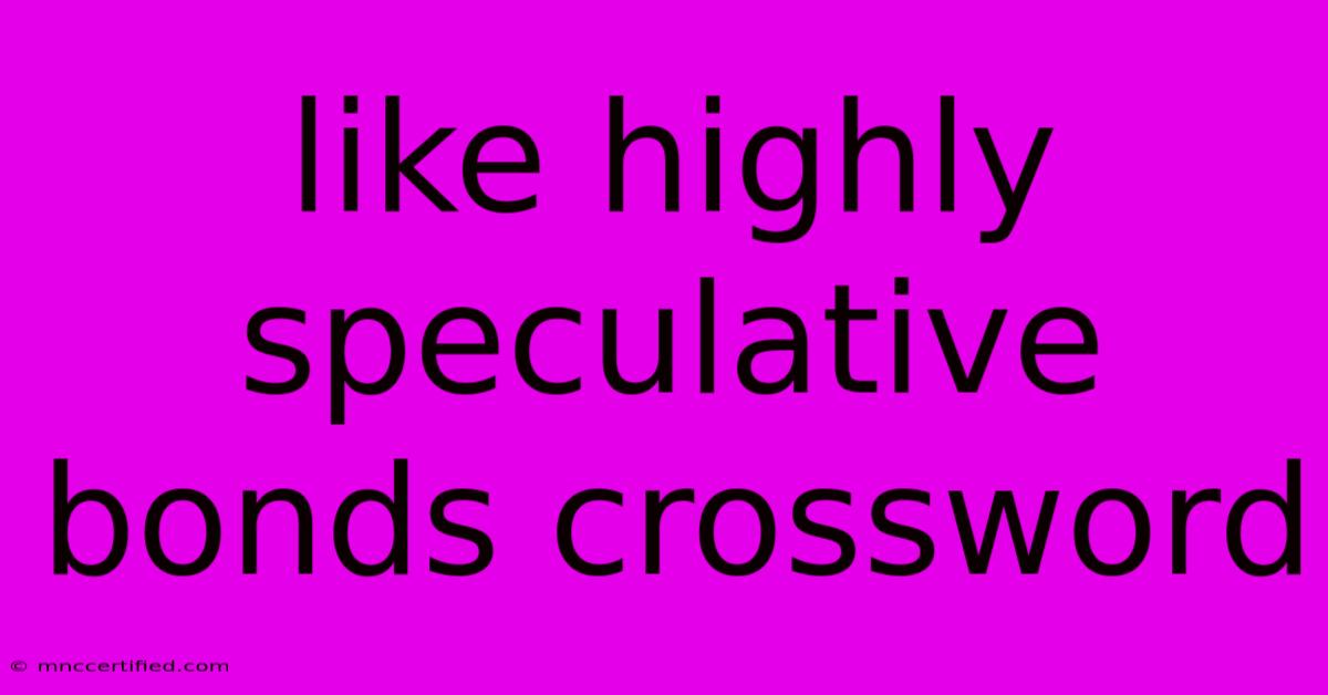 Like Highly Speculative Bonds Crossword