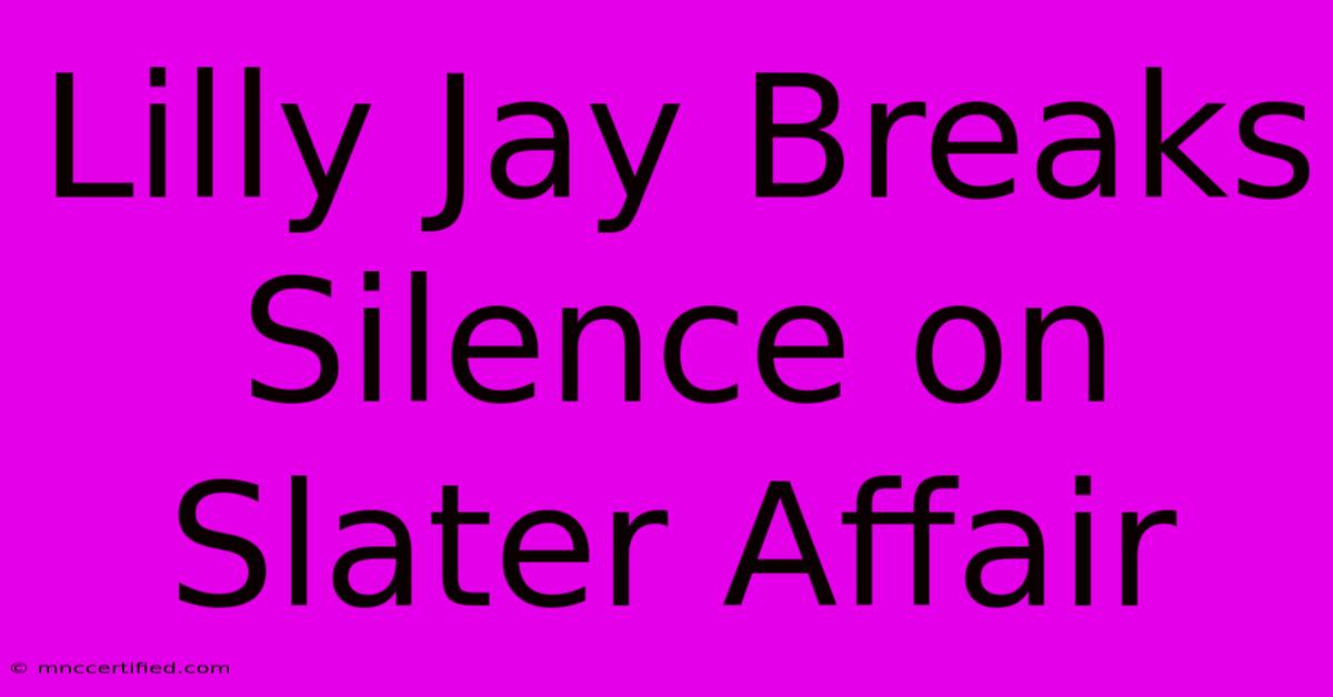 Lilly Jay Breaks Silence On Slater Affair