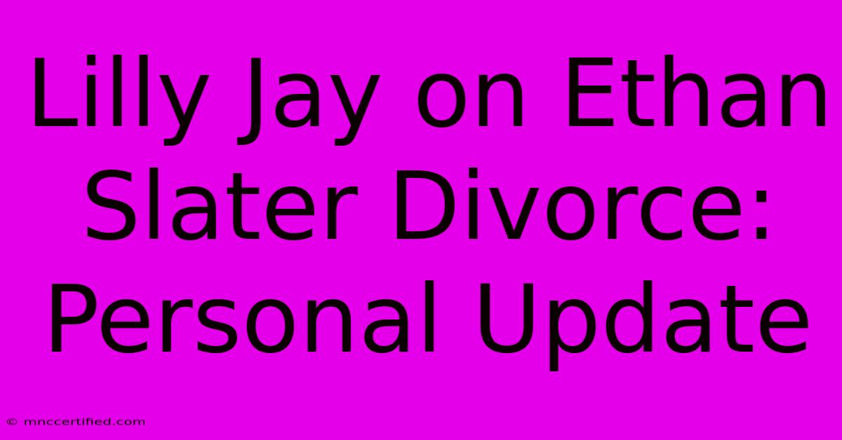 Lilly Jay On Ethan Slater Divorce: Personal Update