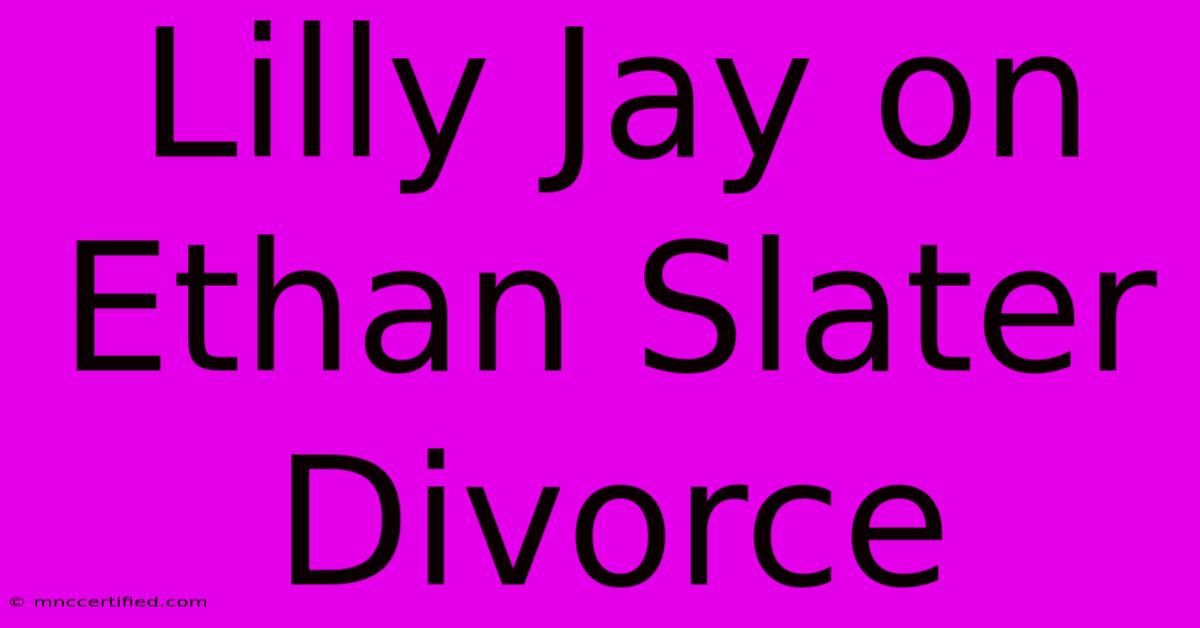 Lilly Jay On Ethan Slater Divorce